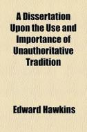 A Dissertation Upon The Use And Importan di Edward Hawkins edito da General Books