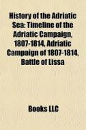 History Of The Adriatic Sea: Timeline Of di Books Llc edito da Books LLC, Wiki Series