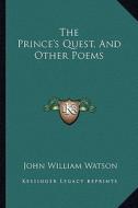 The Prince's Quest, and Other Poems di John William Watson edito da Kessinger Publishing