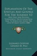 Explanation of the Epistles and Gospels for the Sundays V2: Holy Days and Festivals Throughout the Ecclesiastical Year; To Which Are Added the Lives o di Leonard Goffine edito da Kessinger Publishing