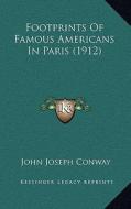 Footprints of Famous Americans in Paris (1912) di John Joseph Conway edito da Kessinger Publishing