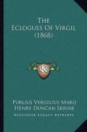 The Eclogues of Virgil (1868) di Publius Vergilius Maro edito da Kessinger Publishing