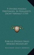 P. Ovidius Nasoos Feestdagen, in Hollandts Dicht Vertaalt (1719) di Publius Ovidius Naso, Arnold Hoogvliet edito da Kessinger Publishing