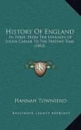 History of England: In Verse, from the Invasion of Julius Caesar to the Present Time (1852) di Hannah Townsend edito da Kessinger Publishing