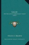 Lillie: Or the Little Christianacentsa -A Centss Toilet (1874) di Helen E. Brown edito da Kessinger Publishing