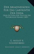 Der Ariadnefaden Fur Das Labyrinth Der Edda: Oder Die Edda Eine Tochter Des Teutoburger Waldes (1889) di G. August B. Schierenberg edito da Kessinger Publishing