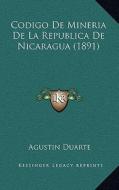 Codigo de Mineria de La Republica de Nicaragua (1891) di Agustin Duarte edito da Kessinger Publishing