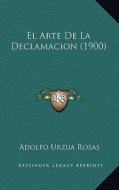 El Arte de La Declamacion (1900) di Adolfo Urzua Rosas edito da Kessinger Publishing