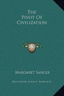 The Pivot of Civilization di Margaret Sanger edito da Kessinger Publishing