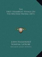 The First Steamboat Voyage on the Western Waters (1871) the First Steamboat Voyage on the Western Waters (1871) di John Hazlehurst Boneval Latrobe edito da Kessinger Publishing
