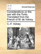 Considerations On The War With The Turks. Translated From The French Of M. De Volney di C -F Volney edito da Gale Ecco, Print Editions