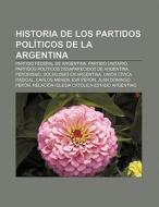 Historia de los partidos políticos de la Argentina di Fuente Wikipedia edito da Books LLC, Reference Series