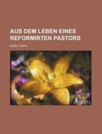 Aus Dem Leben Eines Reformirten Pastors di Adolf Zahn edito da General Books Llc