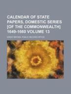 Calendar of State Papers, Domestic Series [Of the Commonwealth] 1649-1660 Volume 13 di Great Britain Public Record Office edito da Rarebooksclub.com