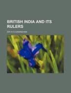 British India and Its Rulers di H. S. Cunningham edito da Rarebooksclub.com