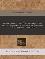 Noah's Flood, Or, The Destruction Of The di Edward Ecclestone edito da Lightning Source Uk Ltd