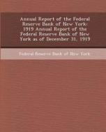 Annual Report of the Federal Reserve Bank of New York: 1919 Annual Report of the Federal Reserve Bank of New York as of December 31, 1919 di Sonya Dowhaluk edito da Bibliogov