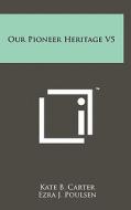 Our Pioneer Heritage V5 di Kate B. Carter edito da Literary Licensing, LLC