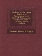 Geology of the Navajo Country: A Reconnaissance of Parts of Arizona, New Mexico and Utah di Herbert Ernest Gregory edito da Nabu Press