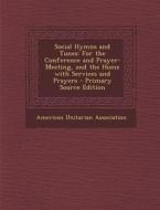 Social Hymns and Tunes: For the Conference and Prayer-Meeting, and the Home with Services and Prayers edito da Nabu Press