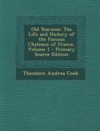 Old Touraine: The Life and History of the Famous Chateaux of France, Volume 1 di Theodore Andrea Cook edito da Nabu Press