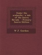 Under the Avalanche: A Tale of the Sierra Nevada di W. J. Gordon edito da Nabu Press
