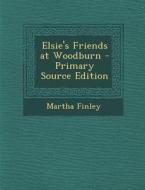 Elsie's Friends at Woodburn di Martha Finley edito da Nabu Press