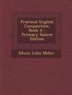 Practical English Composition, Book 4 - Primary Source Edition di Edwin Lillie Miller edito da Nabu Press