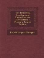 Die Danischen Annalen Und Chroniken Des Mittelalters - Primary Source Edition di Rudolf August Usinger edito da Nabu Press