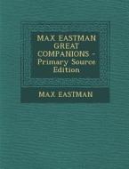 Max Eastman Great Companions di Max Eastman edito da Nabu Press