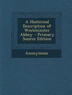 A Historical Description of Westminster Abbey - Primary Source Edition di Anonymous edito da Nabu Press