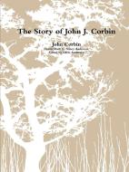 The Story of John J. Corbin di John Corbin, Chris Anderson, Nancy Anderson edito da Lulu.com