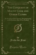 The Conquest Of Mount Cook And Other Climbs di Freda Du Faur edito da Forgotten Books