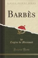Barbes (classic Reprint) di Eugene De Mirecourt edito da Forgotten Books