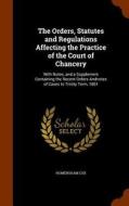 The Orders, Statutes And Regulations Affecting The Practice Of The Court Of Chancery di Homersham Cox edito da Arkose Press