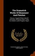 The Dramatick Works Of Beaumont And Fletcher di Francis Beaumont, John Fletcher, James Shirley edito da Arkose Press