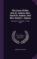 The Lives Of Mrs. Ann H. Judson, Mrs. Sarah B. Judson, And Mrs. Emily C. Judson di Arabella M Willson edito da Palala Press