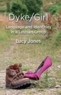 Dyke/Girl: Language and Identities in a Lesbian Group di L. Jones edito da Palgrave Macmillan UK