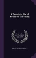 A Descriptiv List Of Books For The Young di William Maccrillis Griswold edito da Palala Press