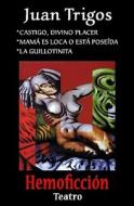 Castigo, Divino Placer, Mama Es Loca O Esta Poseida, La Guillotinita di Juan Trigos edito da Booksurge Publishing