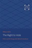 The Right to Vote: Politics and the Passage of the Fifteenth Amendment di William Gillette edito da JOHNS HOPKINS UNIV PR