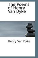 The Poems Of Henry Van Dyke di Henry Van Dyke edito da Bibliolife