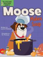Moose Makes Soup di Laurie Friedman edito da BLOSSOMS BEGINNING READERS