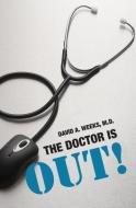 The Doctor is Out! di David a. Weeks M. D. edito da BOOKSURGE PUB