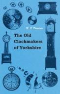The Old Clockmakers Of Yorkshire di N. Dinsdale edito da Read Books