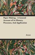 Paper Making - A General Account of its History, Processes, And Application di Anon edito da Mcmaster Press