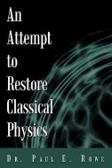 An Attempt To Restore Classical Physics di Paul E Rowe, Dr Paul E Rowe edito da Iuniverse