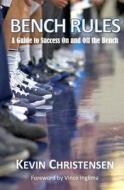 Bench Rules: A Guide to Success on and Off the Bench di Kevin Christensen edito da Createspace