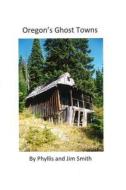 Oregon's Ghost Towns di James/L Smith, Phyllis/J Smith edito da Createspace