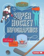 Super Hockey Infographics di Jeff Savage edito da LERNER PUB GROUP